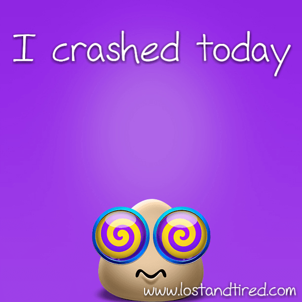 I crashed today