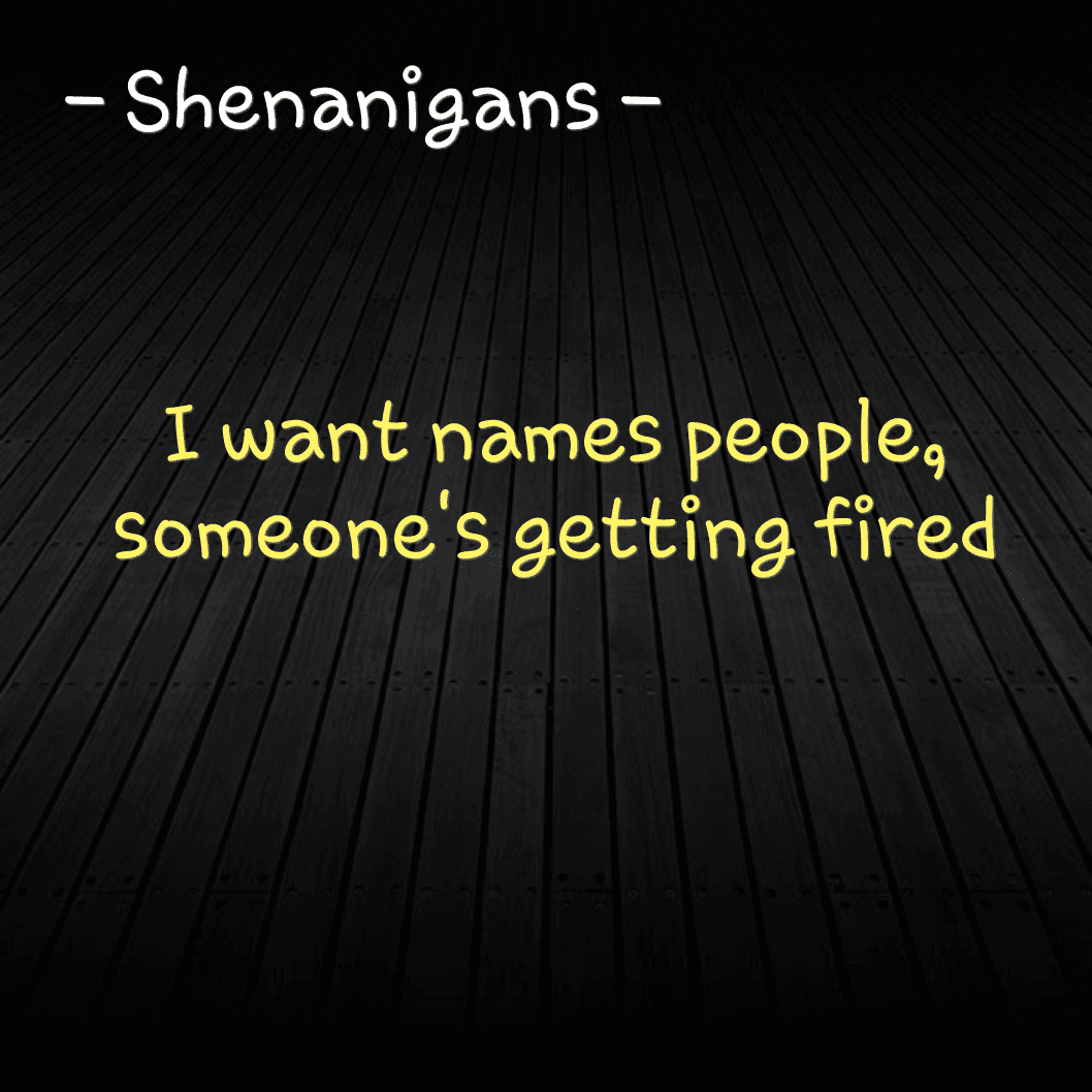 I declare Shenanigans - I want names people, someone's getting fired
