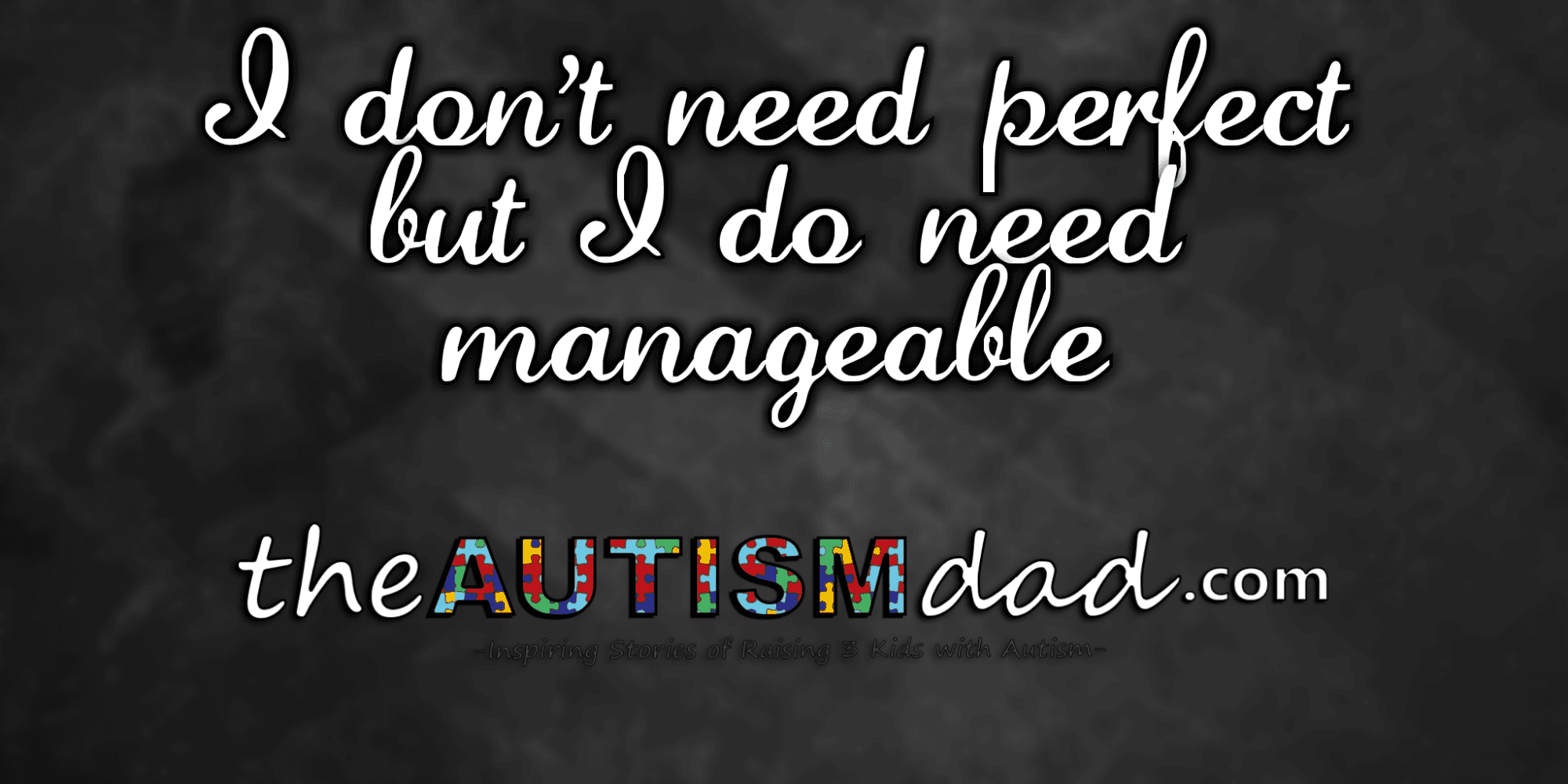 I don't need perfect but I do need manageable