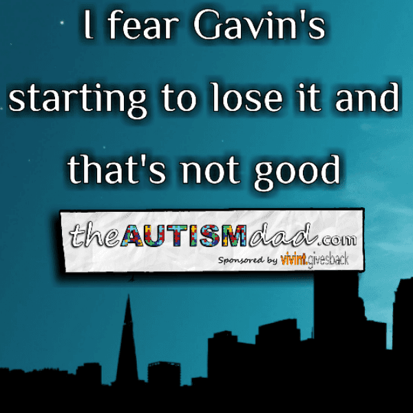 I fear Gavin's starting to lose it and that's not good