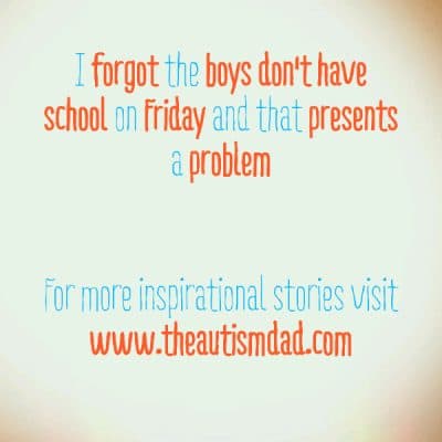I forgot the boys don't have school on Friday and that presents a problem