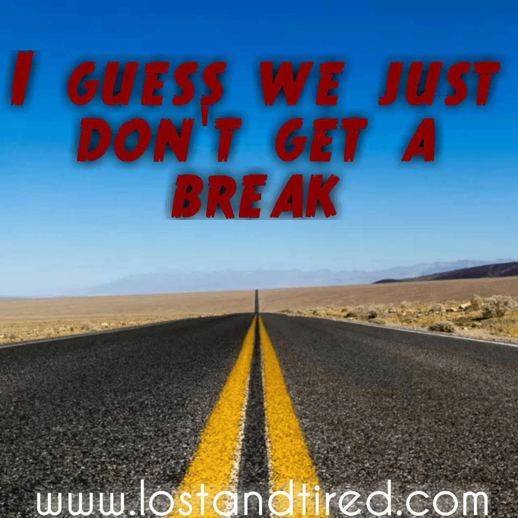 I guess we just don't get a break