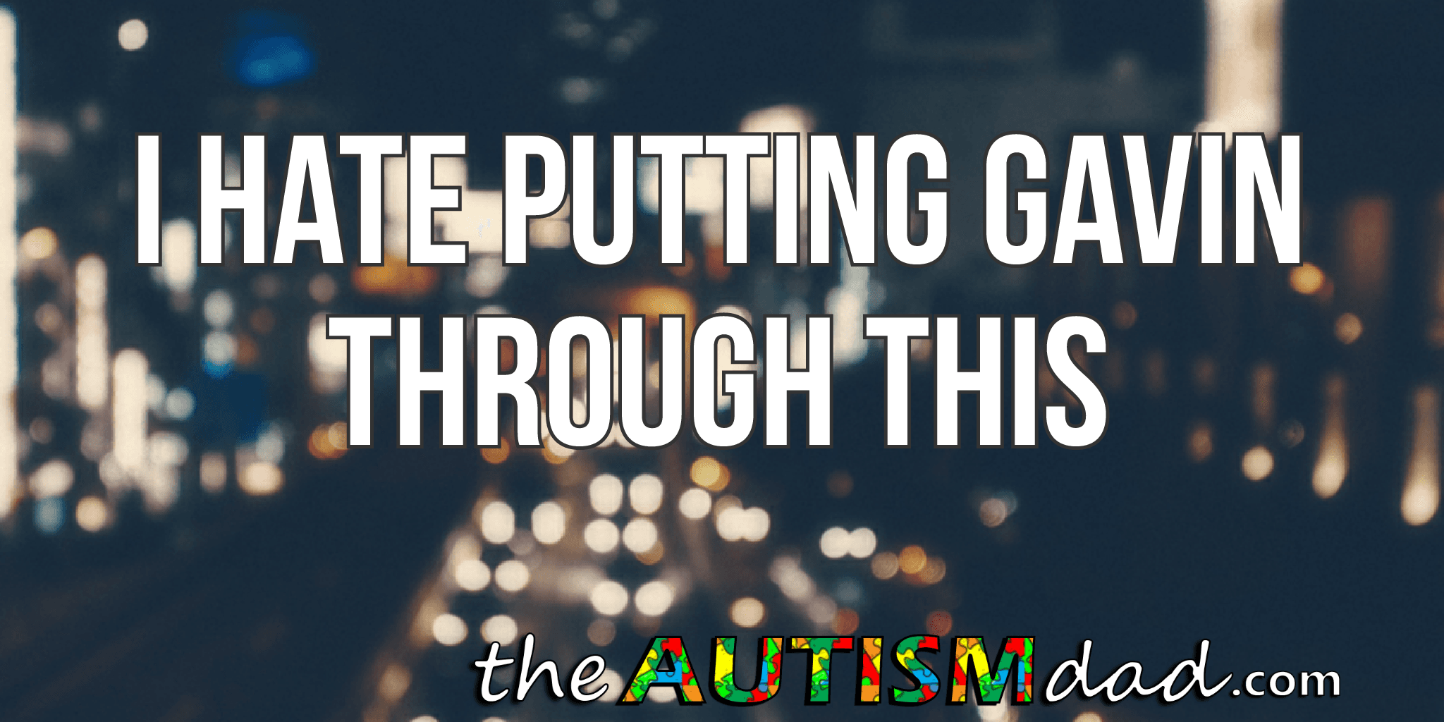 I hate putting Gavin through this