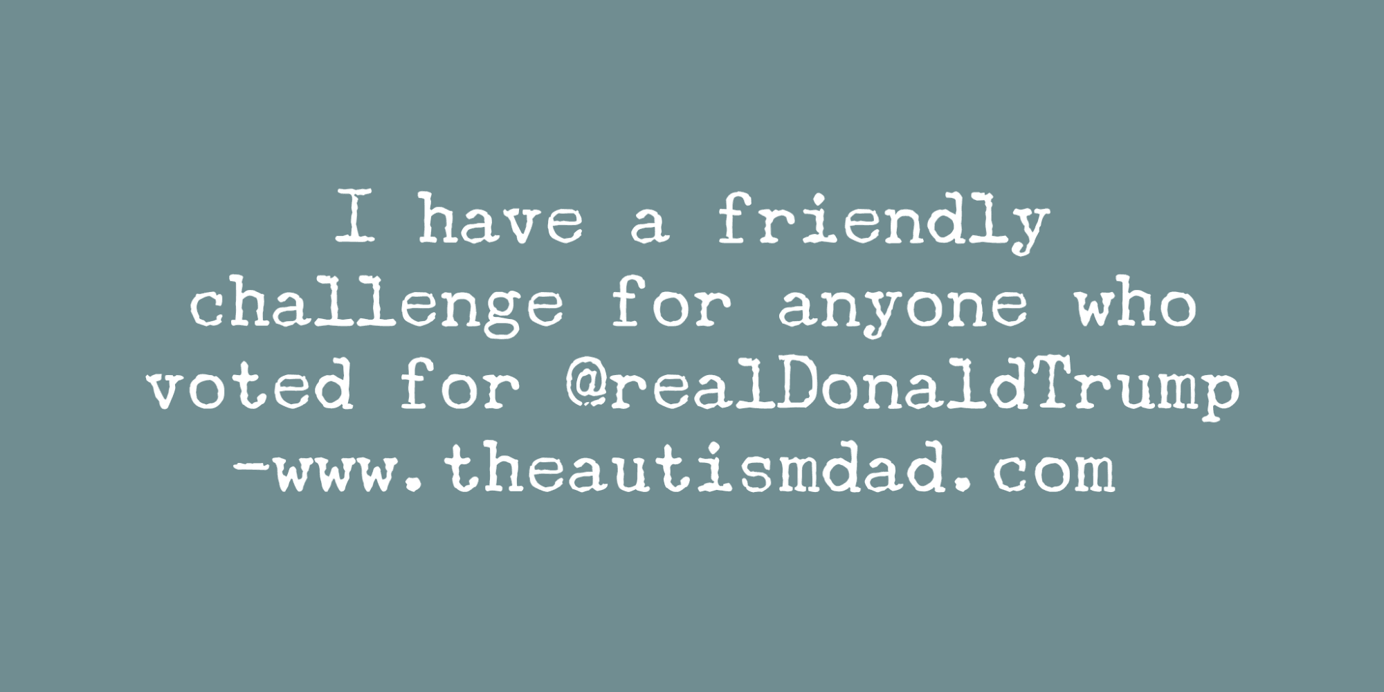 I have a friendly challenge for anyone who voted for @realDonaldTrump