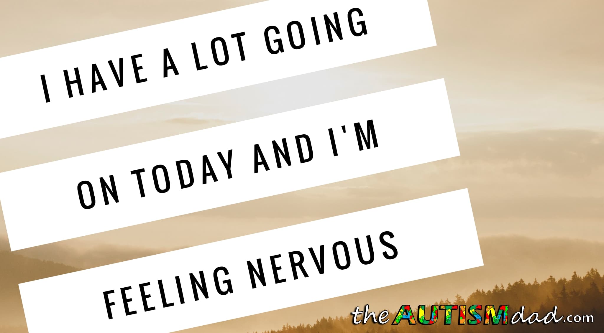 I have a lot going on today and I'm feeling nervous