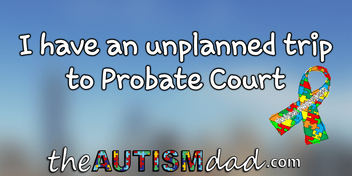 I have an unplanned trip to Probate Court