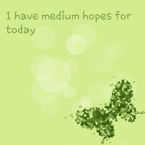 I have medium hopes for today