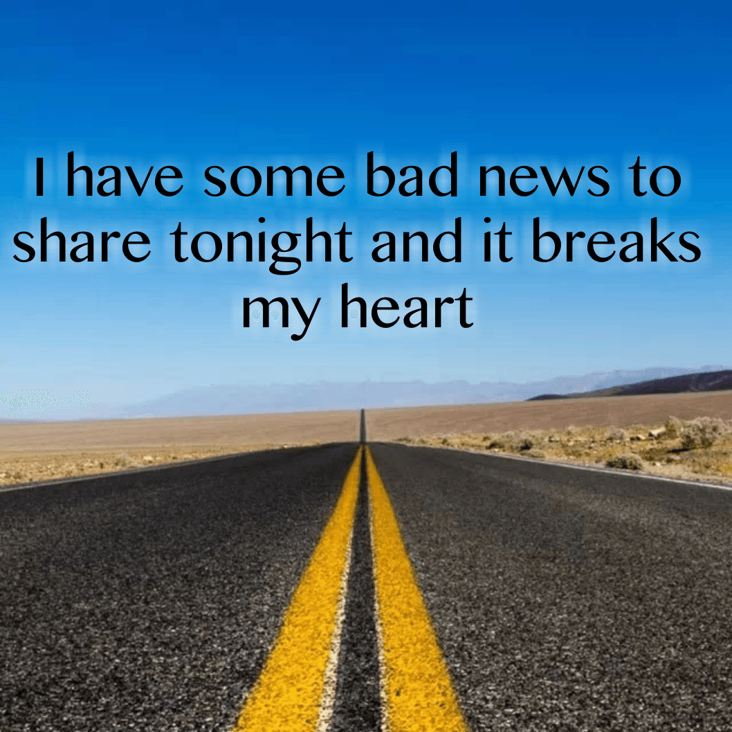 I have some bad news to share tonight and it breaks my heart
