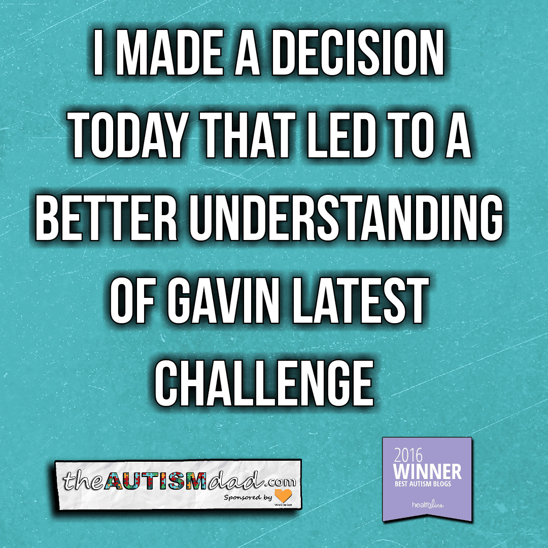 I made a decision today that led to a better understanding of Gavin latest challenge