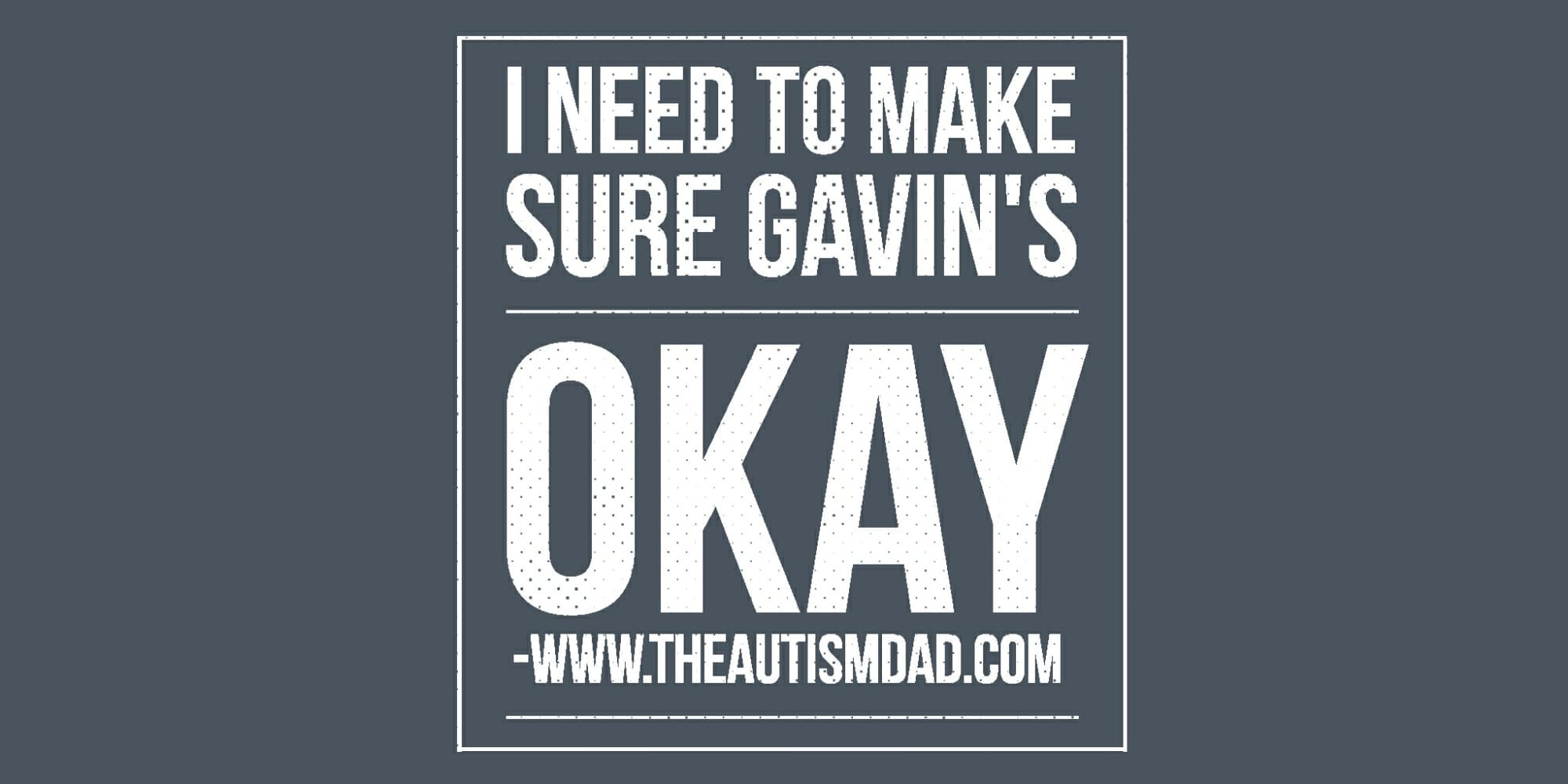 I need to make sure Gavin's okay