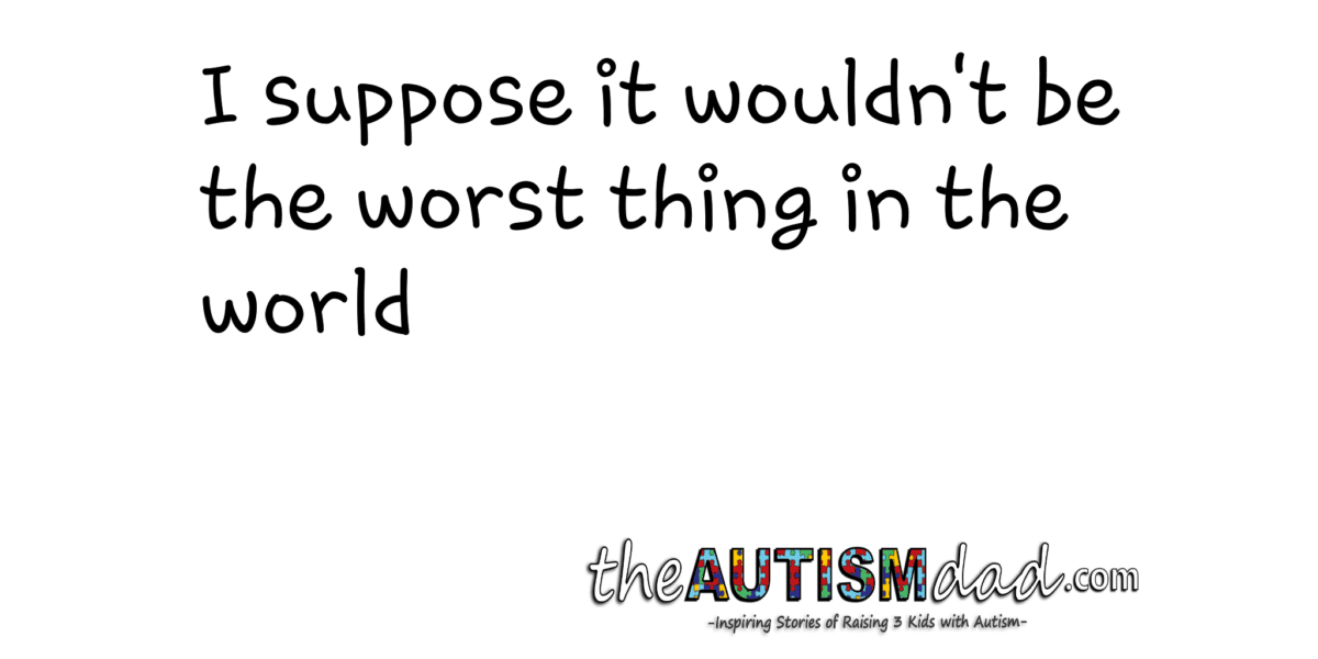 I suppose it wouldn't be the worst thing in the world
