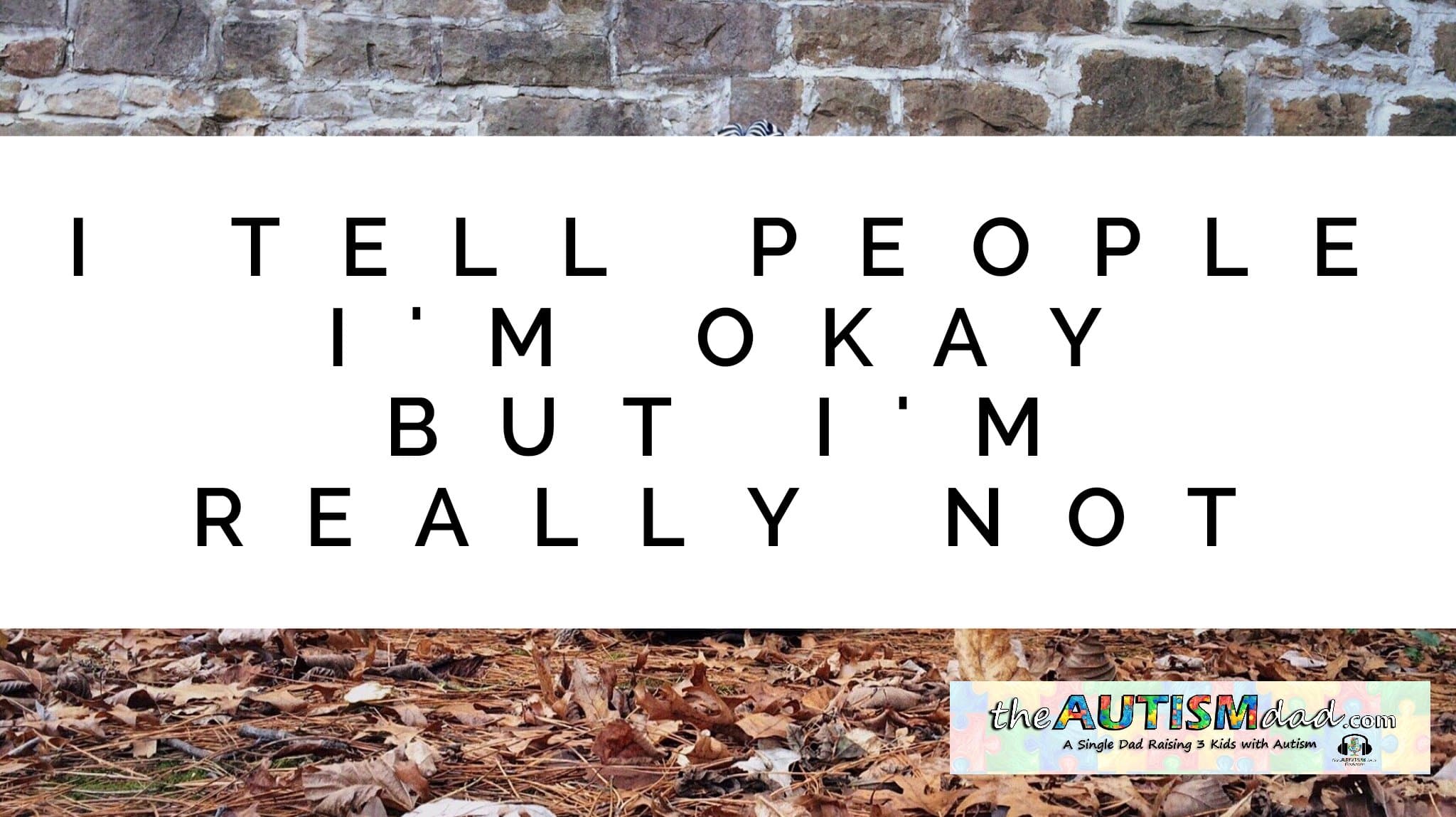I tell people I'm okay but I'm really not