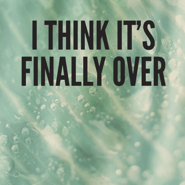 I think it's finally over