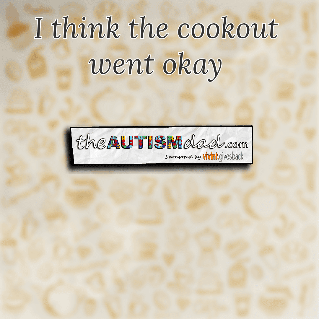 I think the cookout went okay