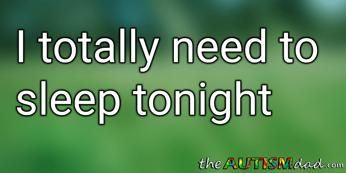 I totally need to sleep tonight