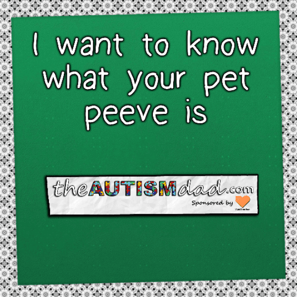 I want to know what your pet peeve is