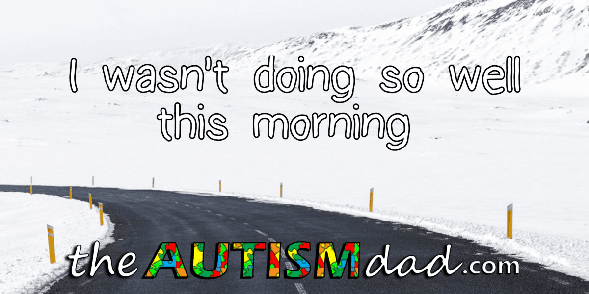 I wasn't doing so well this morning