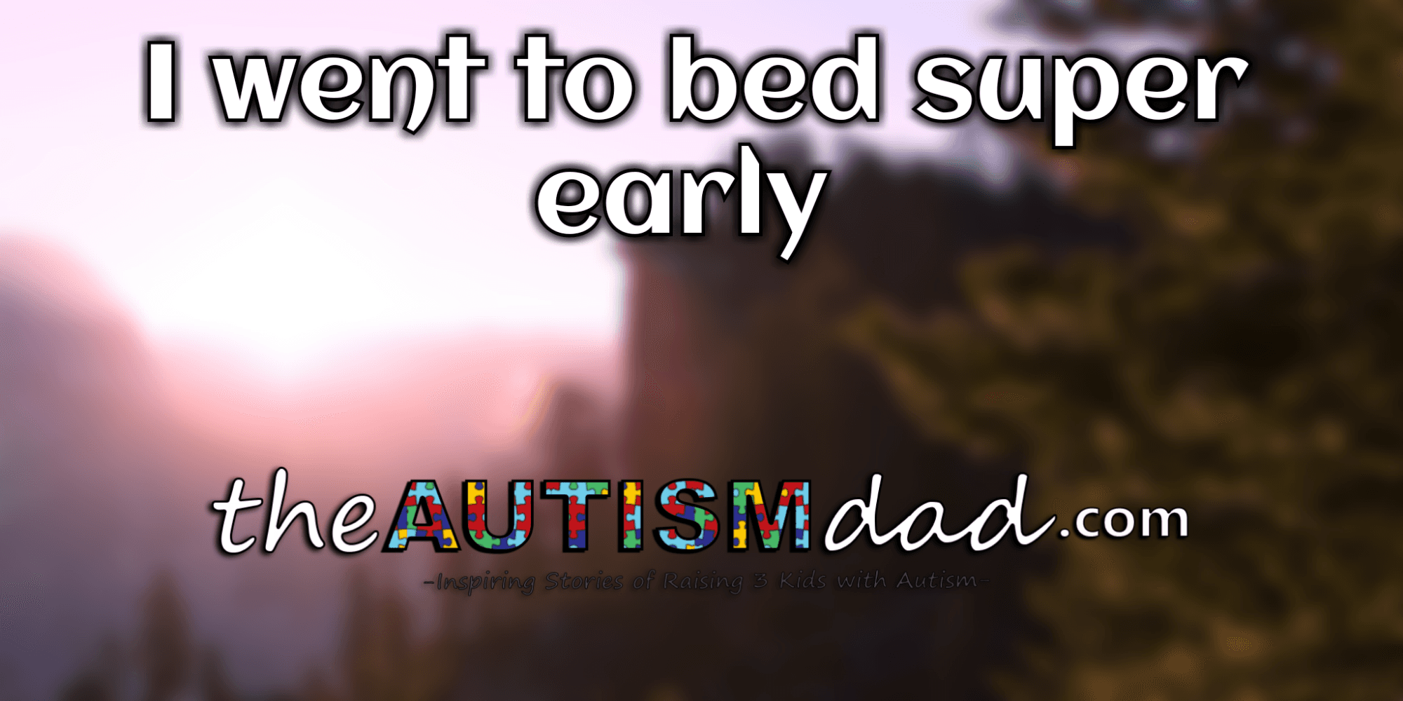 I went to bed super early