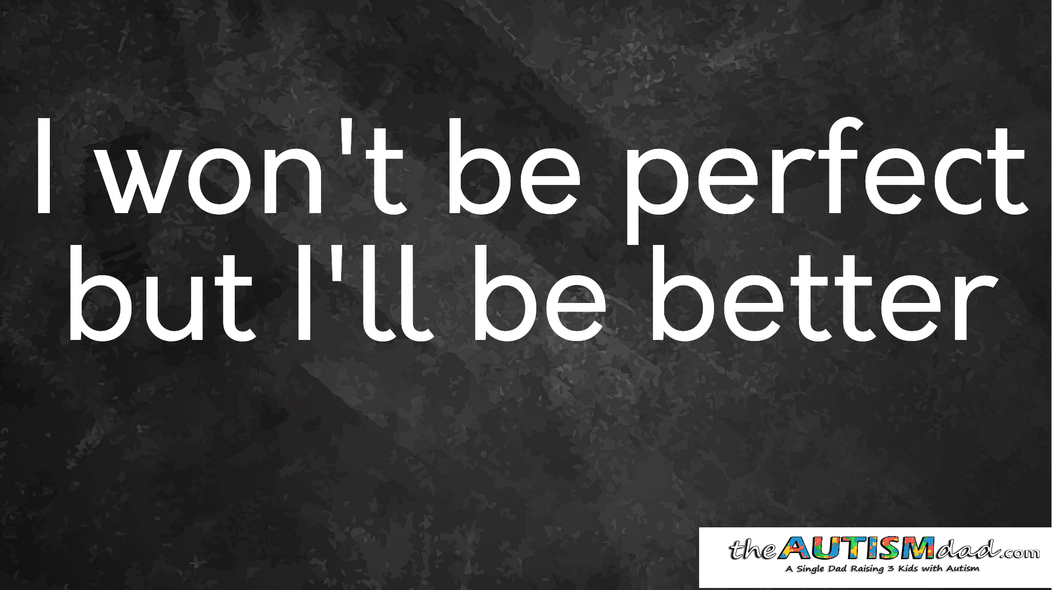 I won't be perfect but I'll be better