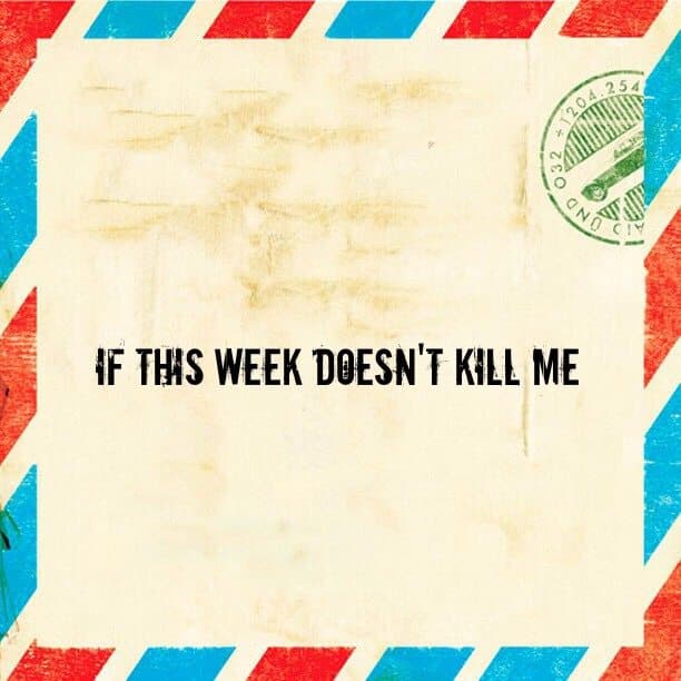 If this week doesn't kill me