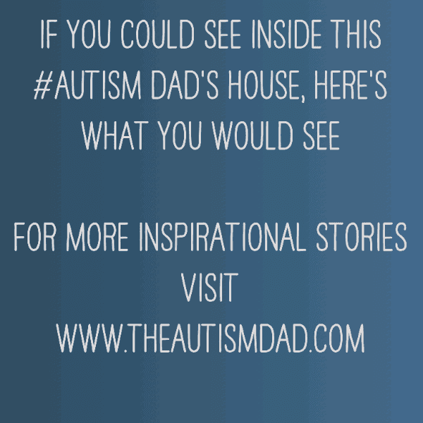 If you could see inside this #Autism Dad's house, here's what you would see