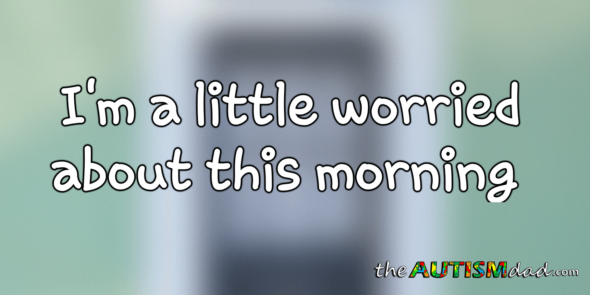 I'm a little worried about this morning