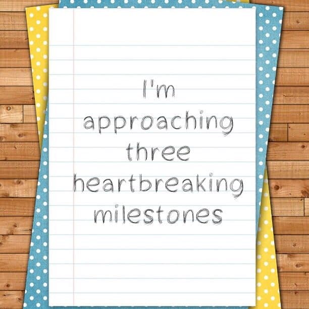 I'm approaching three heartbreaking milestones