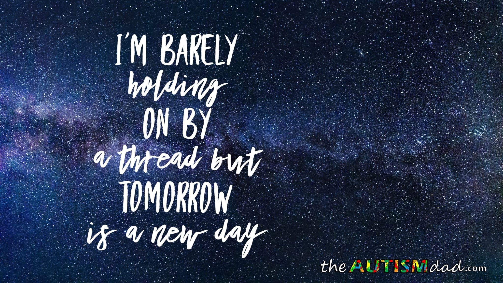 I'm barely holding on by a thread but tomorrow is a new day