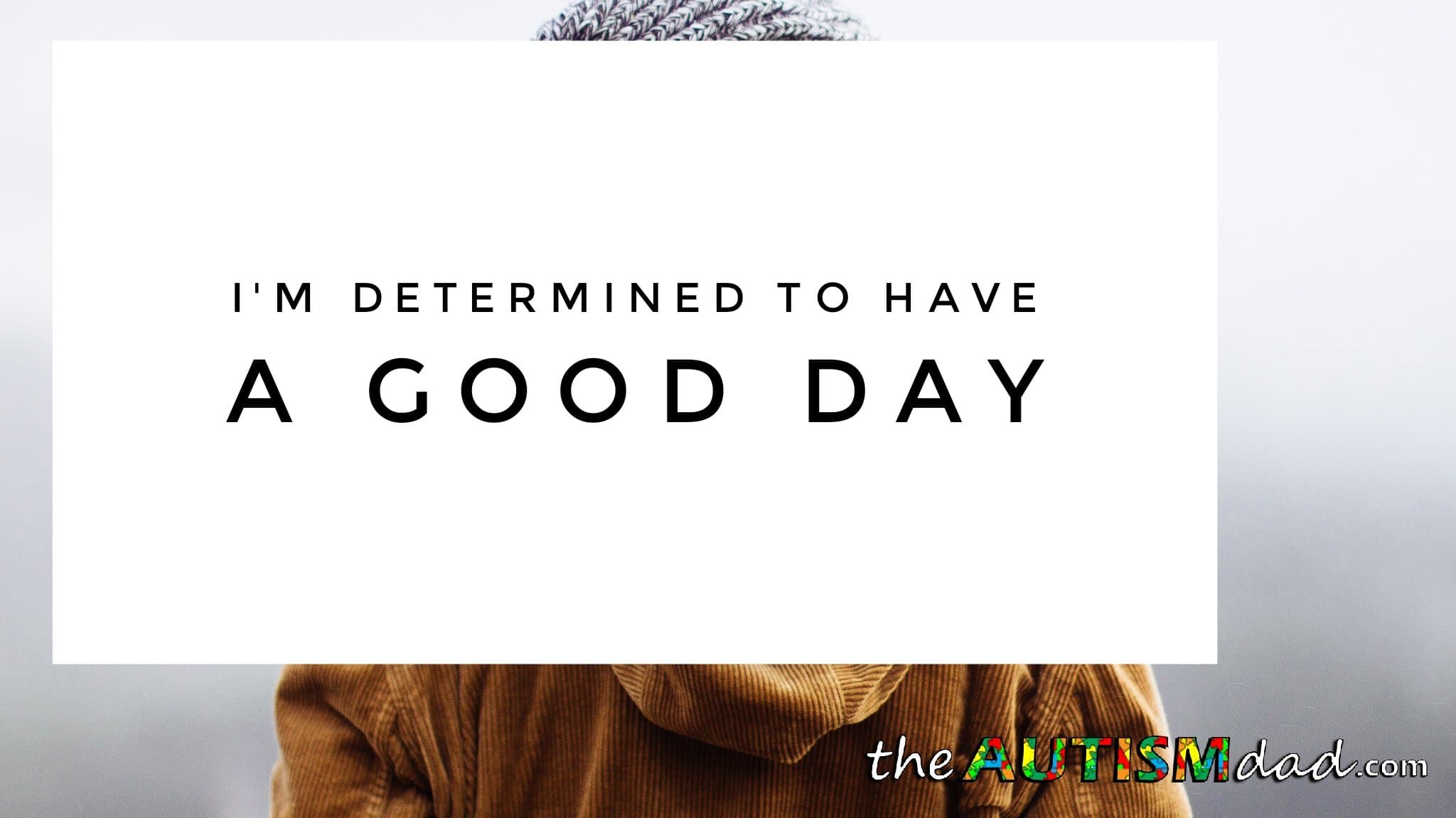 I'm determined to have a good day