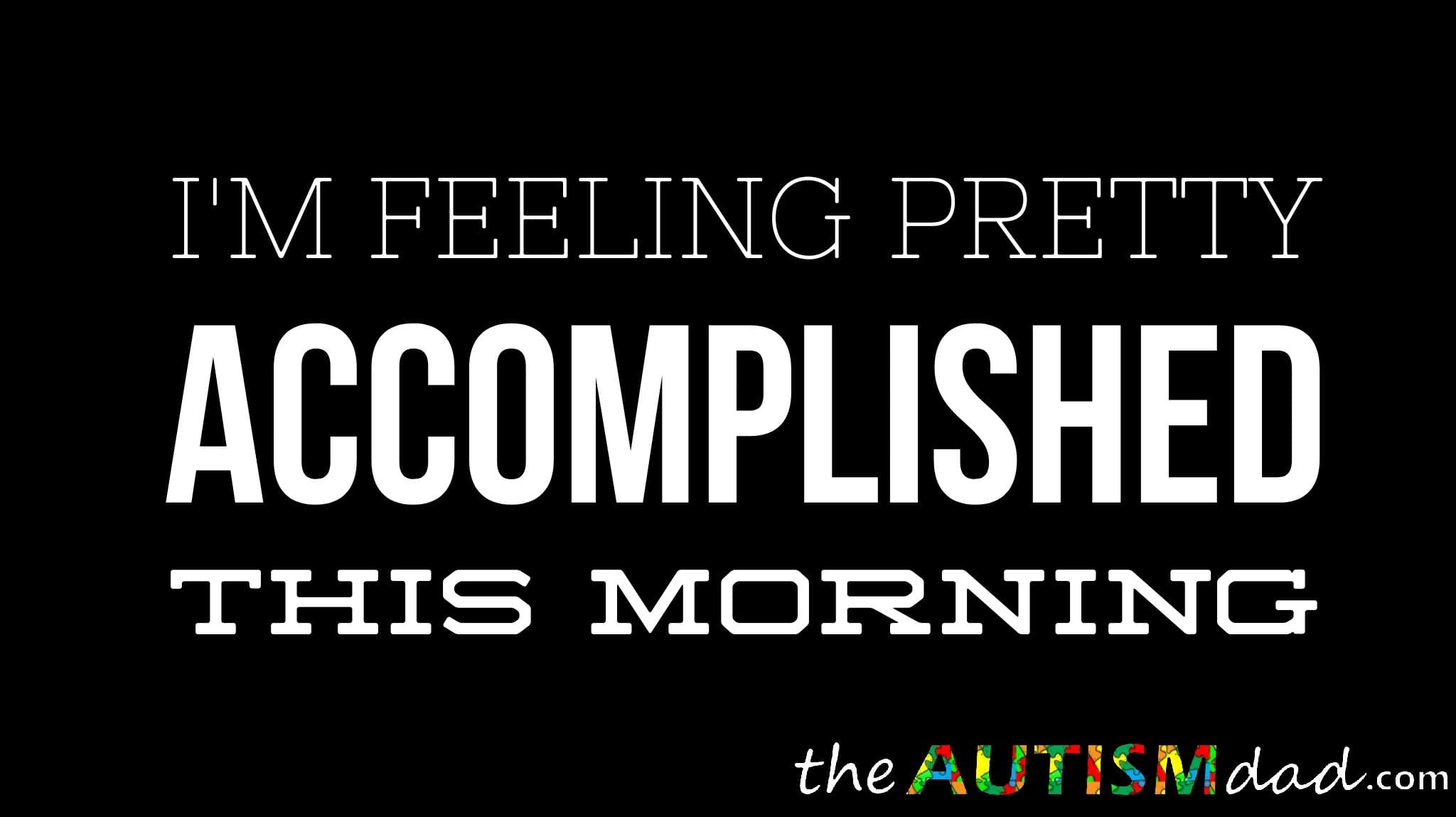 I'm feeling pretty accomplished this morning