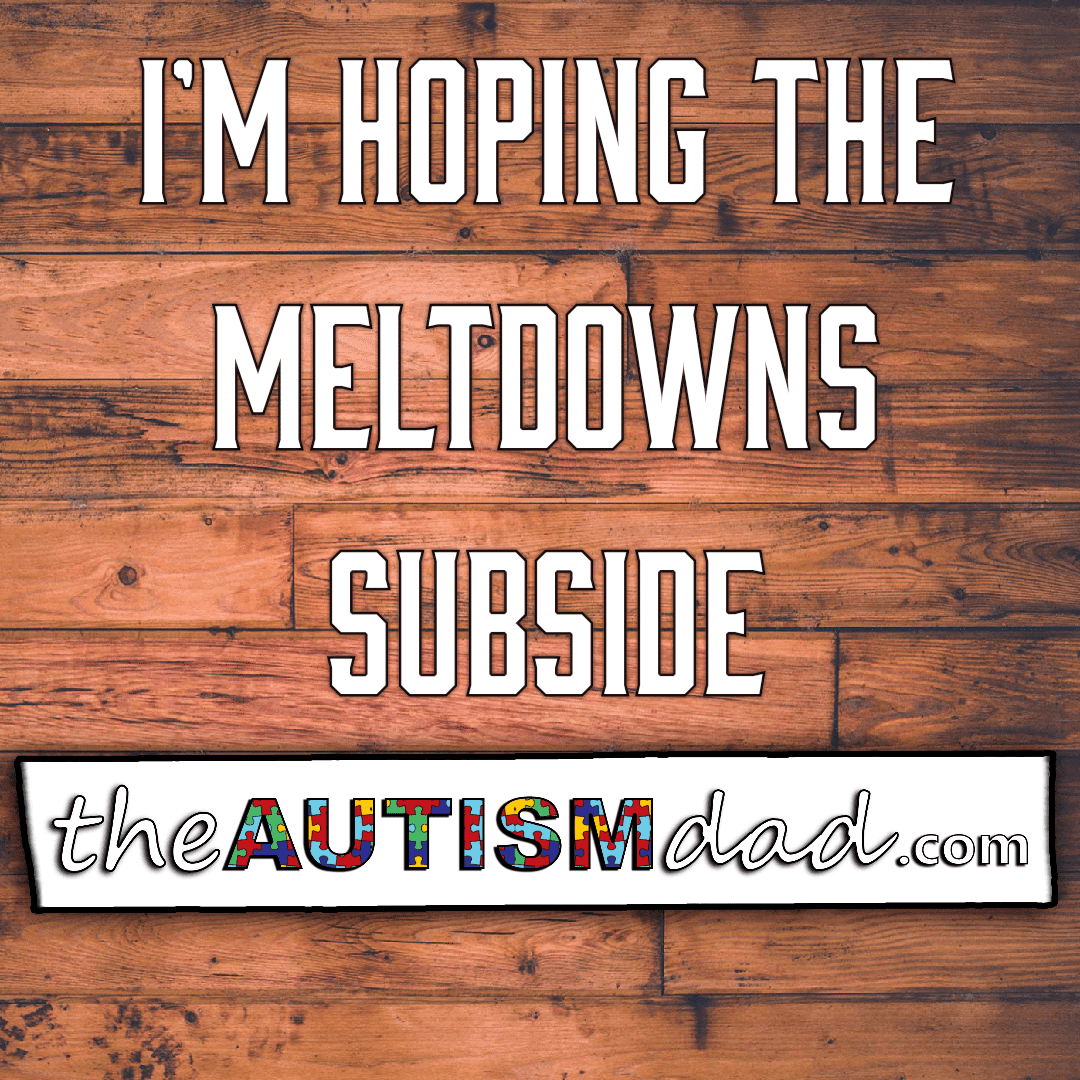 I'm hoping the meltdowns subside