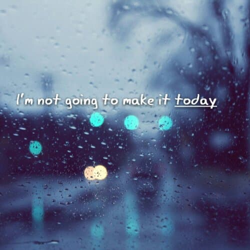 I'm not going to make it today