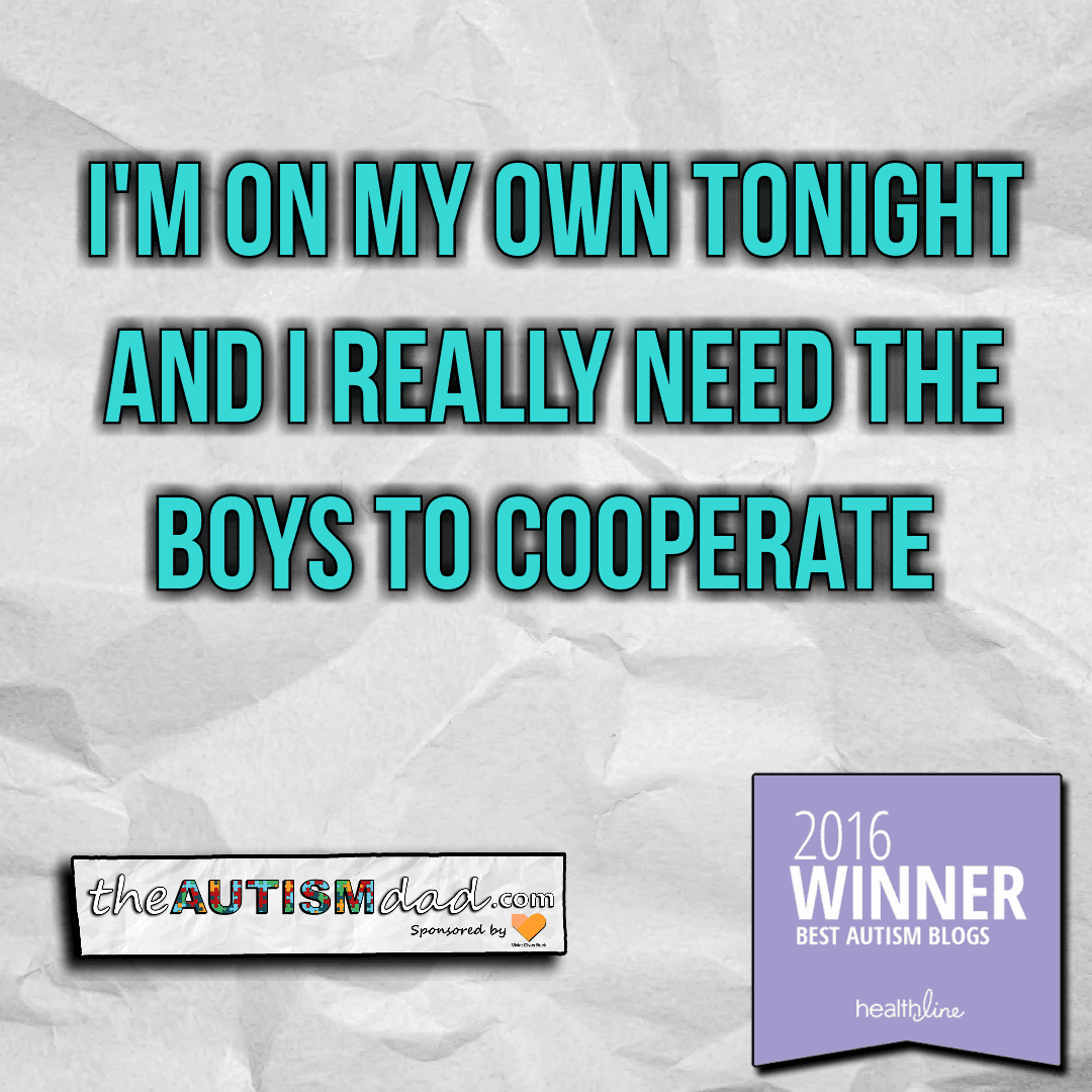 I'm on my own tonight and I really need the boys to cooperate