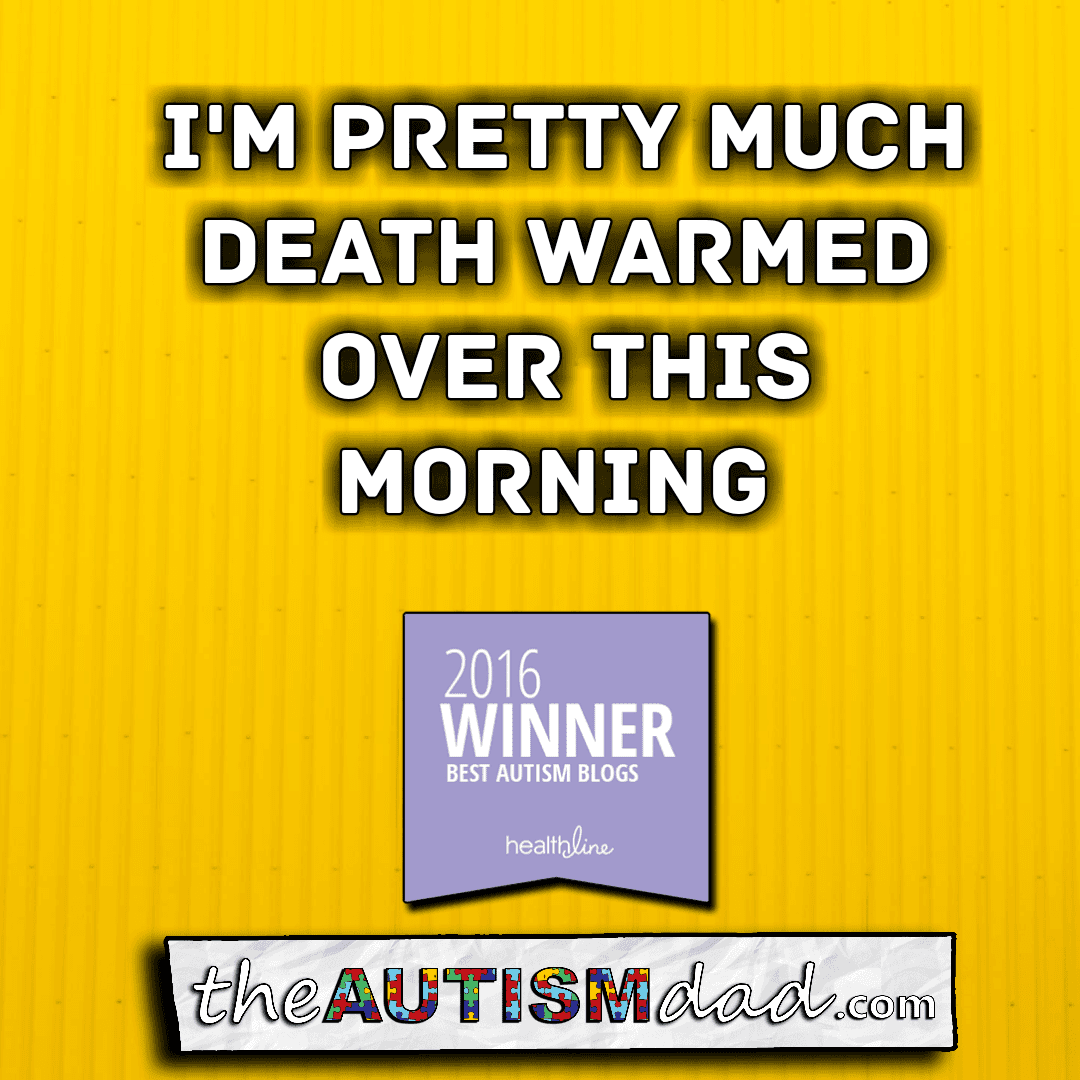 I'm pretty much death warmed over this morning
