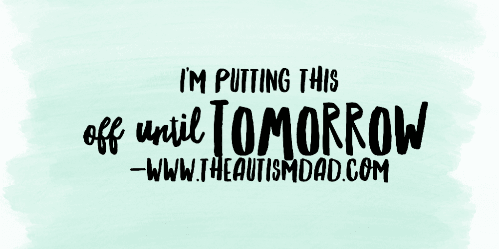 I'm putting this off until tomorrow