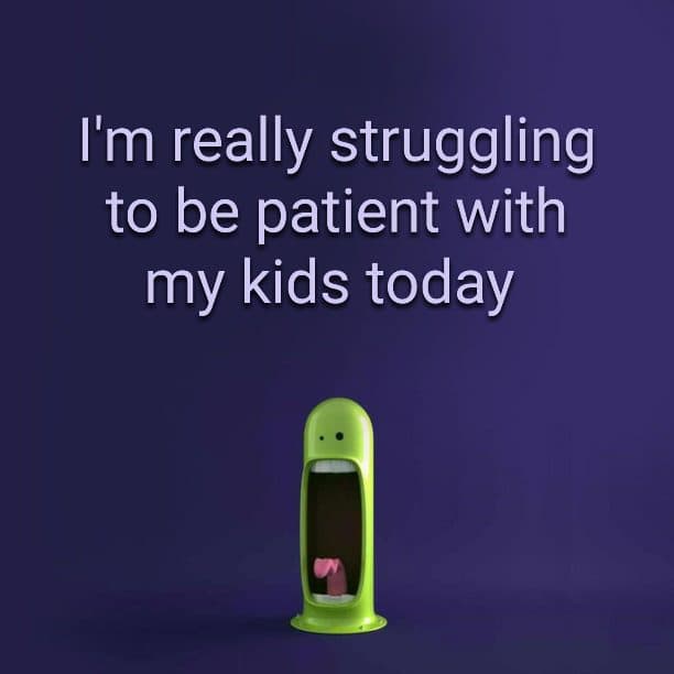 I'm really struggling to be patient with my kids today