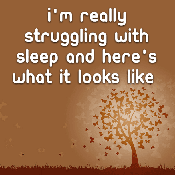 I'm really struggling with sleep and here's what it looks like
