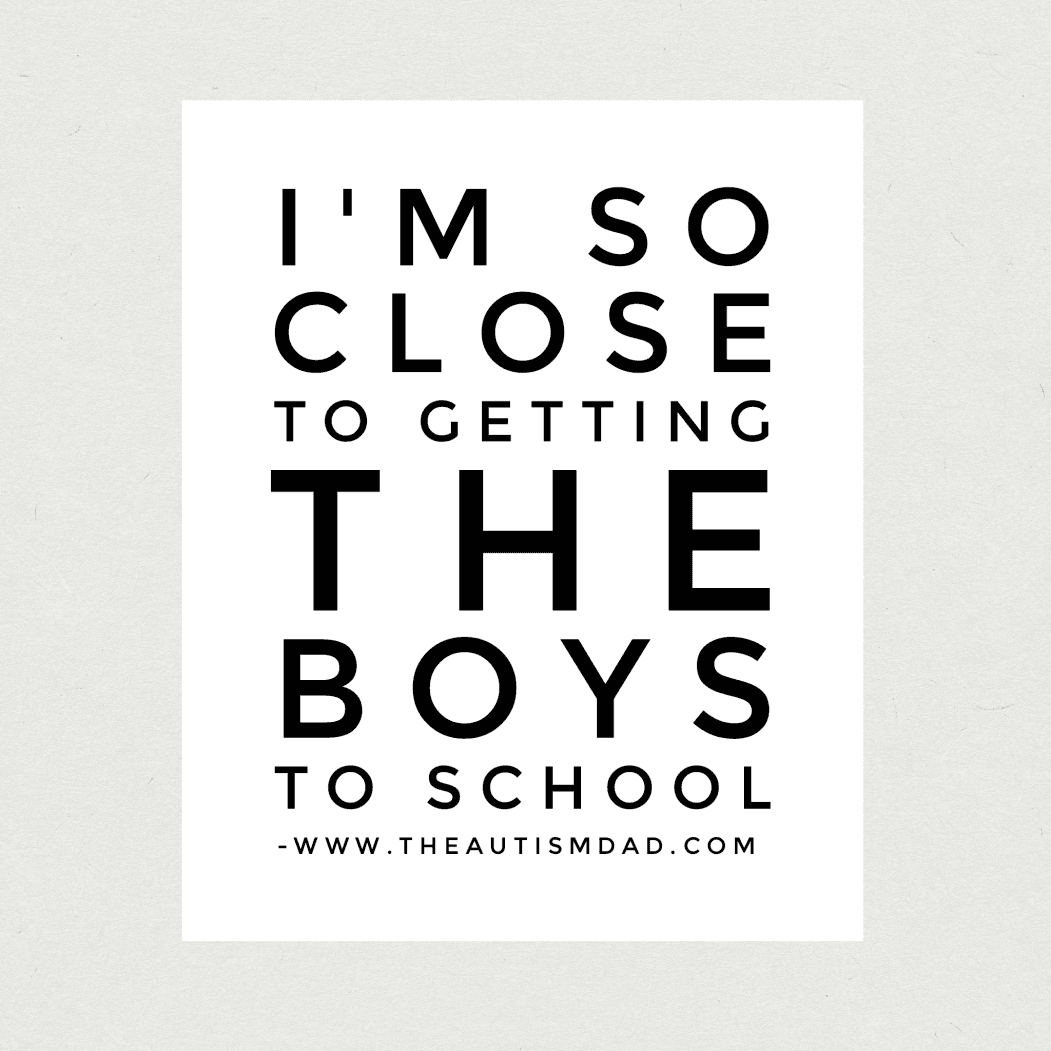 I'm so close to getting the boys to school