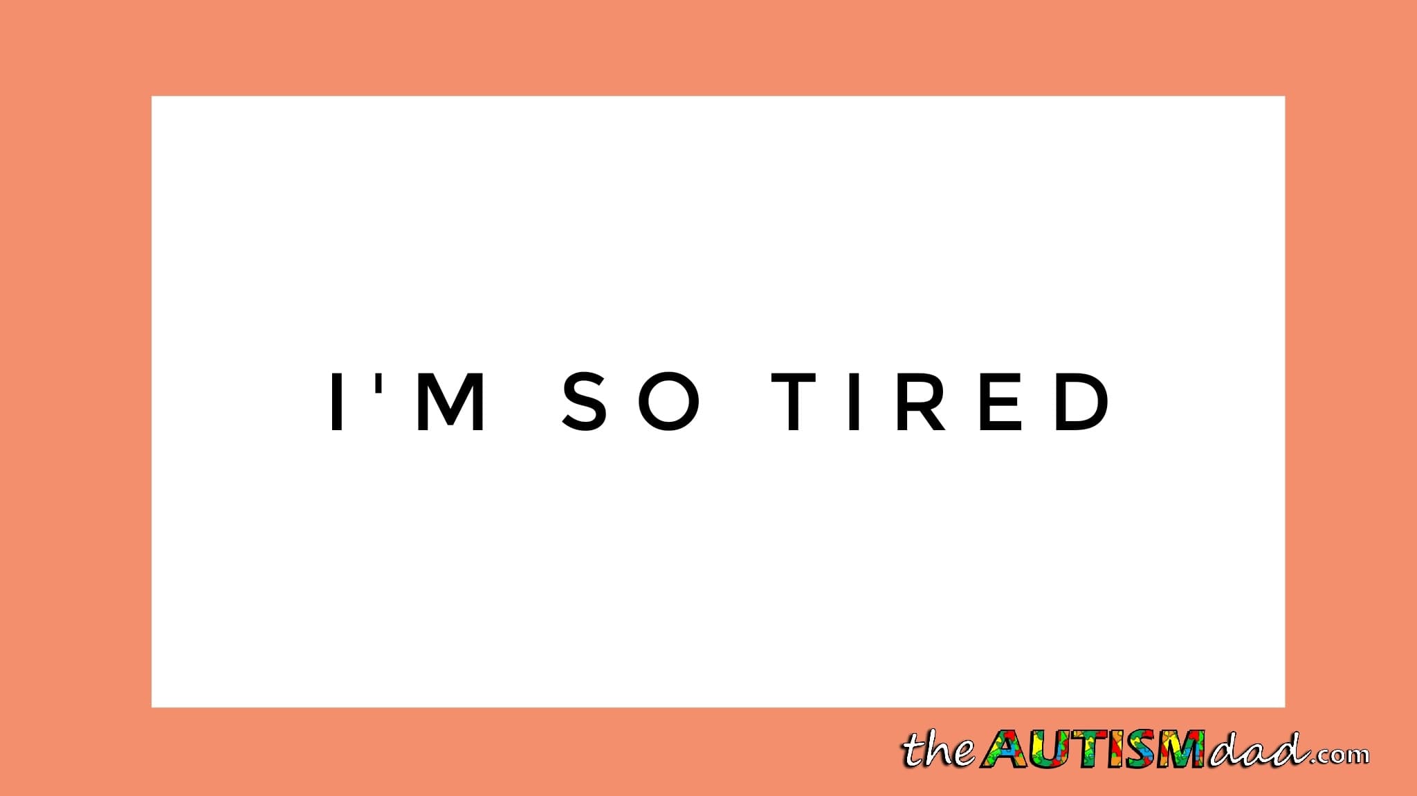 I'm so tired