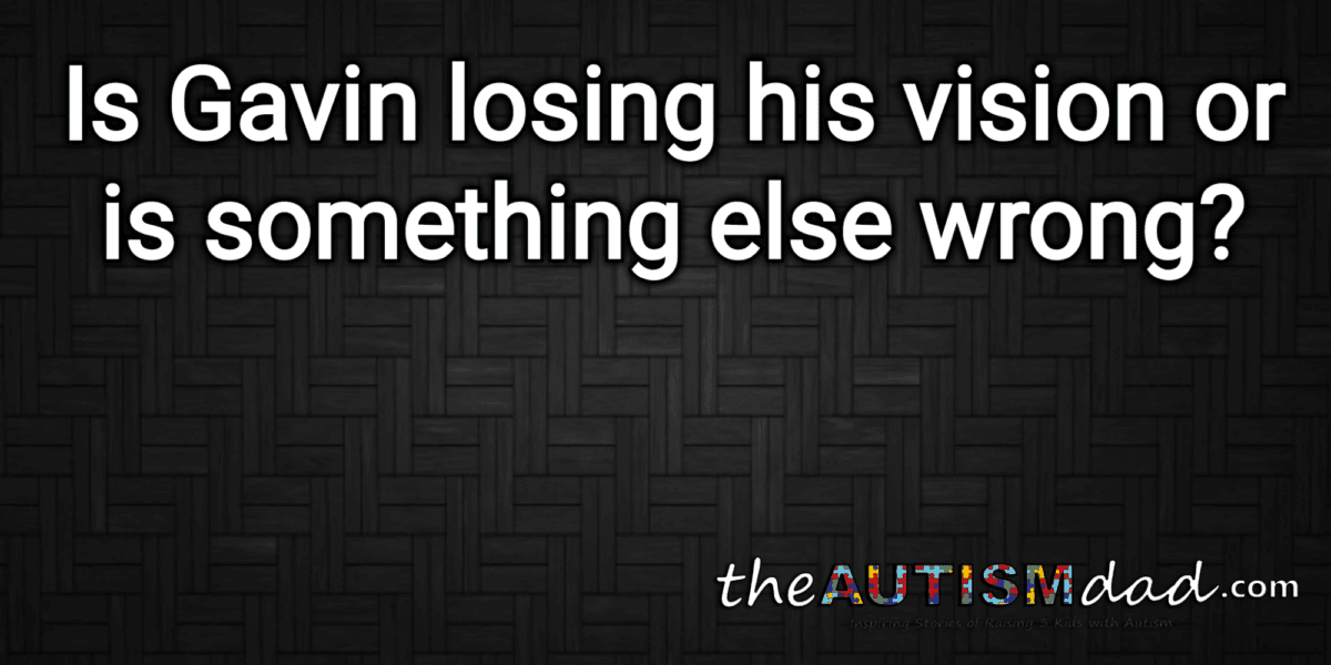 Is Gavin losing his vision or is something else wrong?