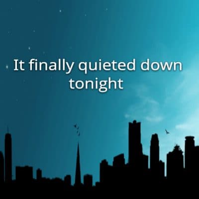 It finally quieted down tonight