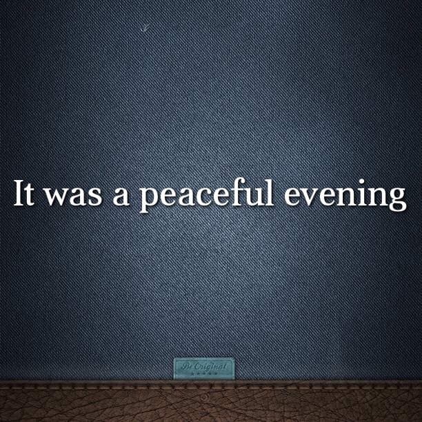 It was a peaceful evening