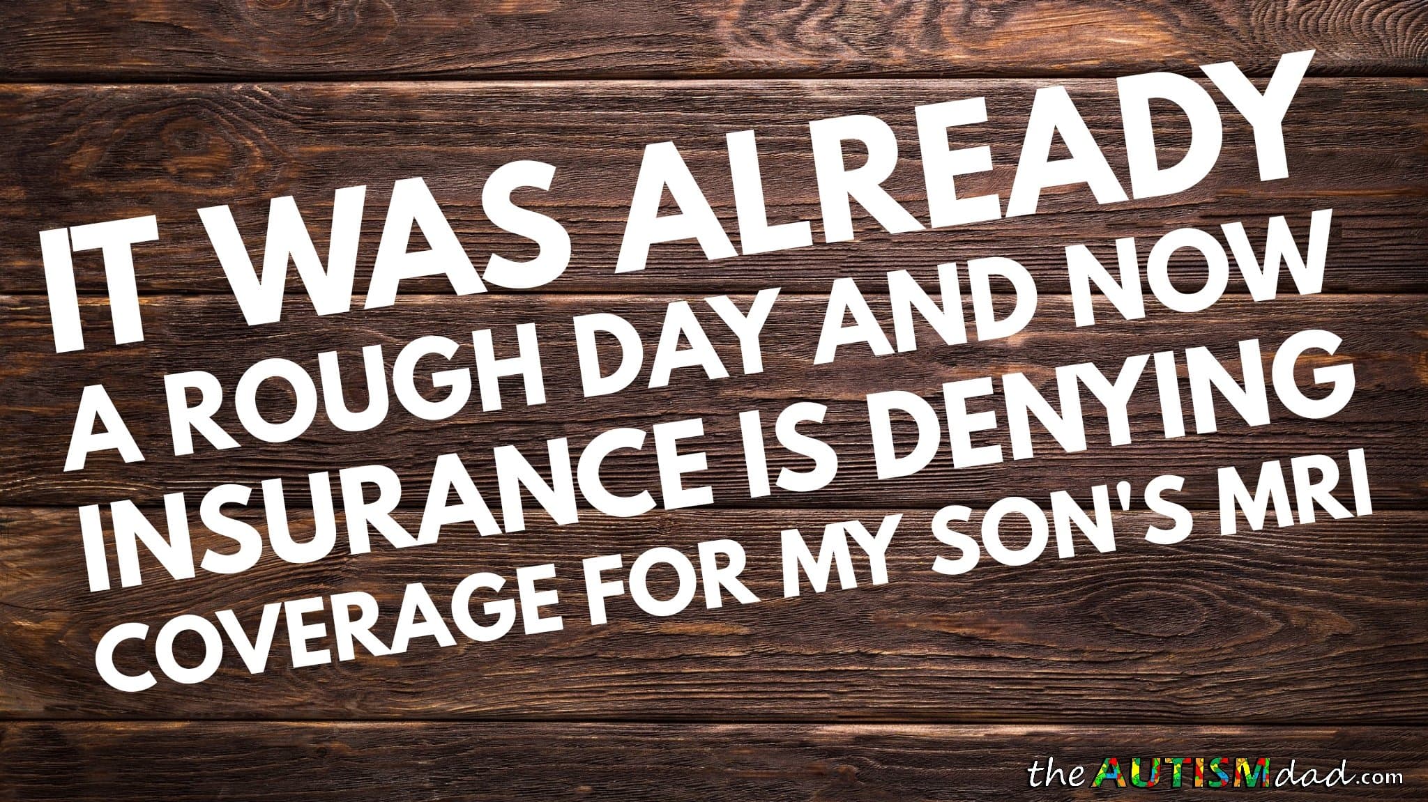 It was already a rough day and now insurance is denying coverage for my son's MRI