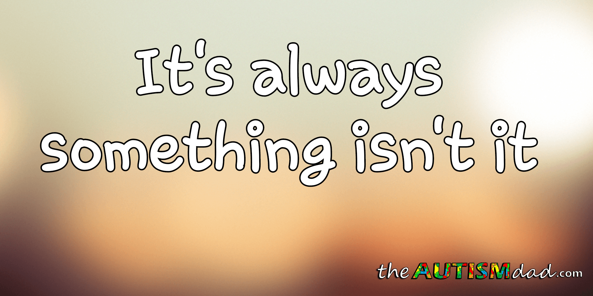 It's always something isn't it
