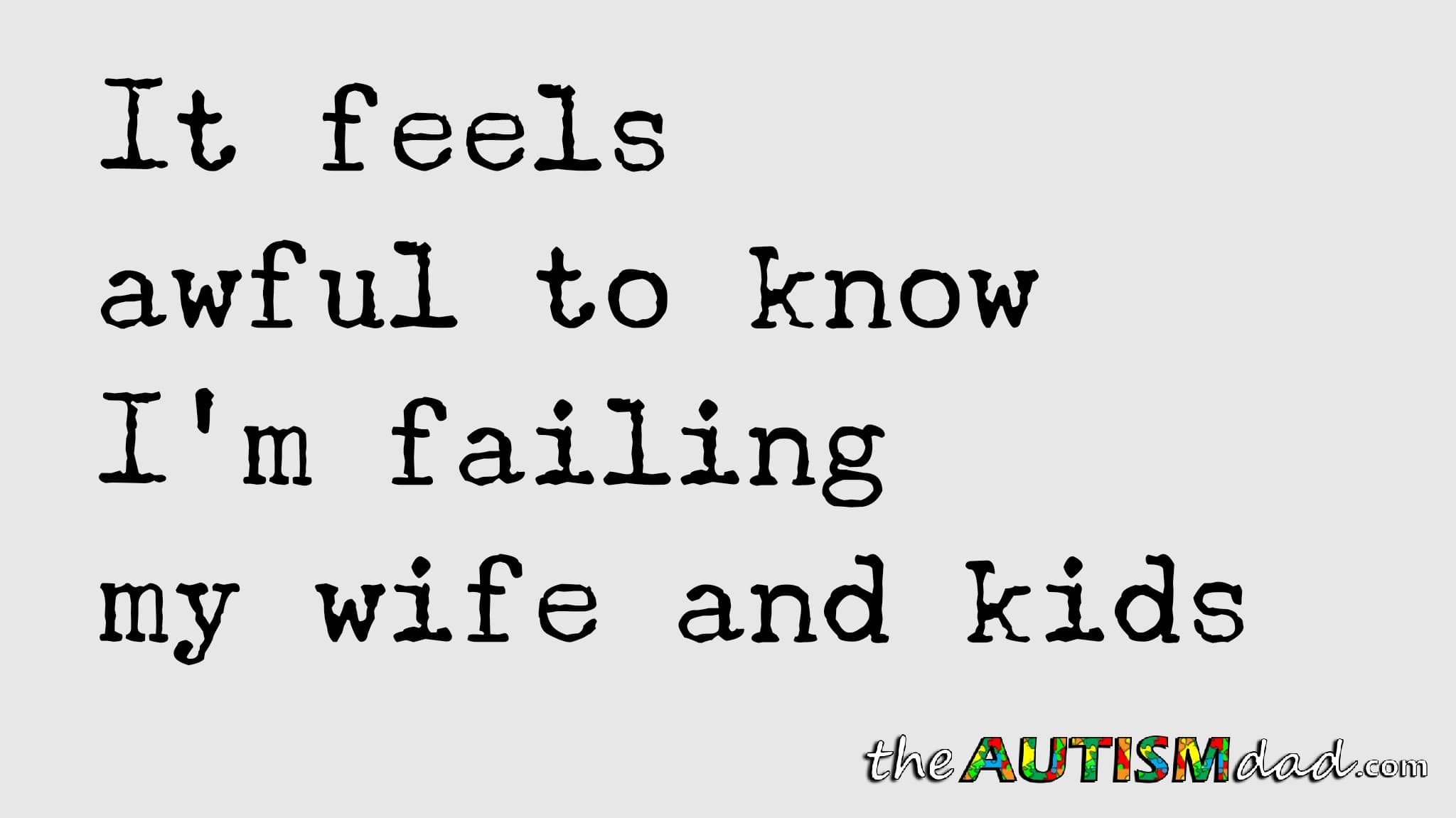It feels awful to know I'm failing my wife and kids