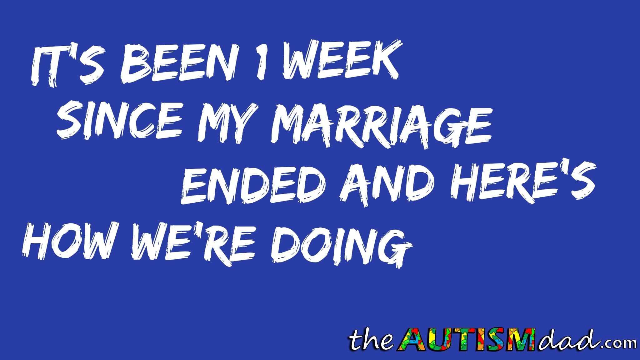 It's been 1 week since my marriage ended and here's how we're doing