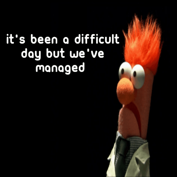 It's been a difficult day but we've managed
