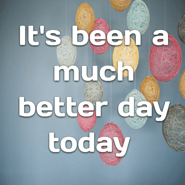 It's been a much better day today