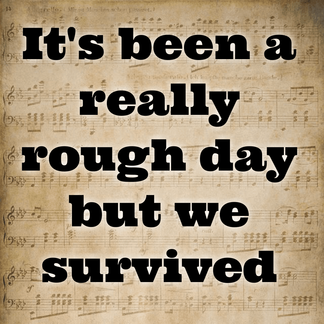 It's been a really rough day but we survived