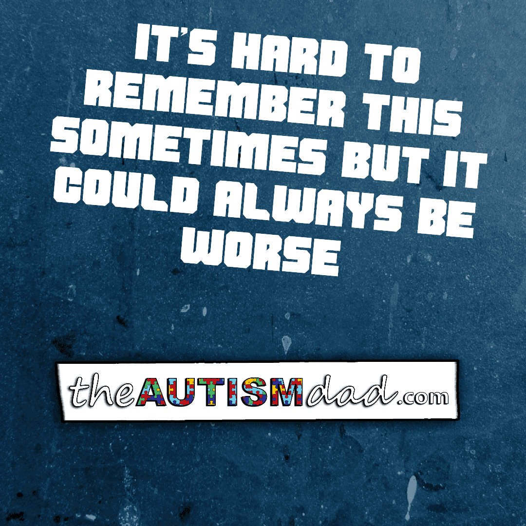 It's hard to remember this sometimes but it could always be worse